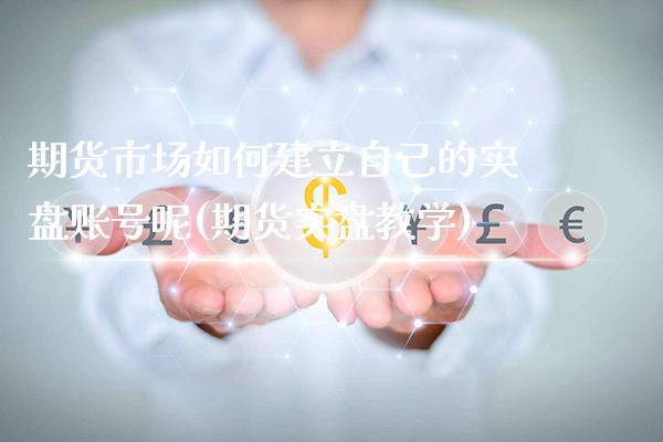 期货市场如何建立自己的实盘账号呢(期货实盘教学) 期货直播间 第1张-爱新财经 期货市场如何建立自己的实盘账号呢(期货实盘教学) (https://www.njaxzs.com/) 期货直播间 第1张