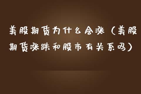 美股期货为什么会涨（美股期货涨跌和股市有关系吗） (https://www.njaxzs.com/) 期货直播间 第1张