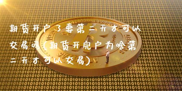 期货开户了要第二天才可以交易吗(期货开完户为啥第二天才可以交易) (https://www.njaxzs.com/) 期货行情 第1张