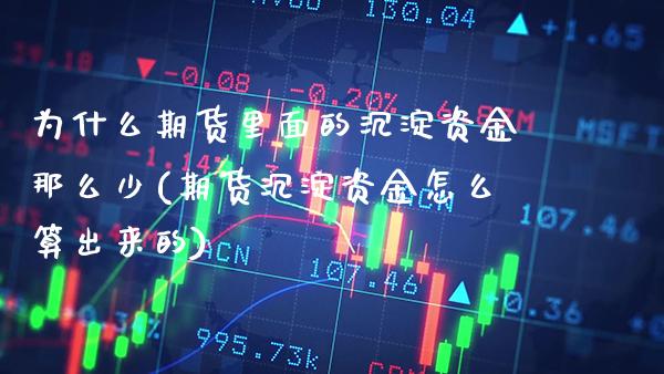 为什么期货里面的沉淀资金那么少(期货沉淀资金怎么算出来的) (https://www.njaxzs.com/) 期货投资 第1张