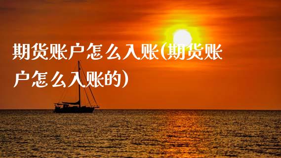 期货账户怎么入账(期货账户怎么入账的) (https://www.njaxzs.com/) 期货直播间 第1张