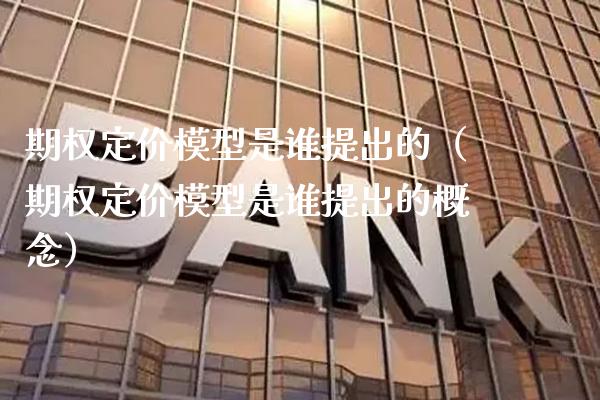 期权定价模型是谁提出的（期权定价模型是谁提出的概念） (https://www.njaxzs.com/) 期货行情 第1张