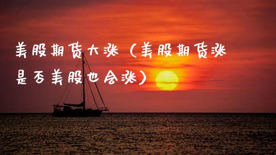 美股期货大涨（美股期货涨是否美股也会涨） (https://www.njaxzs.com/) 期货行情 第1张