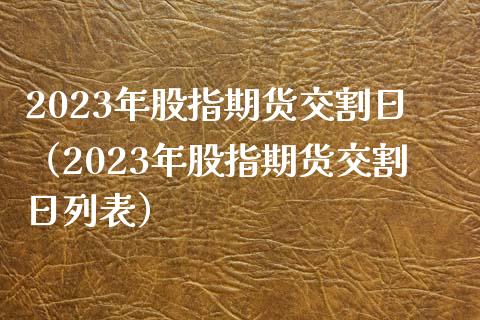 2023年股指期货交割日（2023年股指期货交割日列表） (https://www.njaxzs.com/) 期货行情 第1张