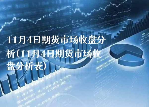 11月4日期货市场收盘分析(11月4日期货市场收盘分析表) (https://www.njaxzs.com/) 期货直播间 第1张