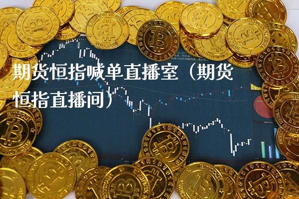 期货恒指喊单直播室（期货恒指直播间） (https://www.njaxzs.com/) 期货直播间 第1张