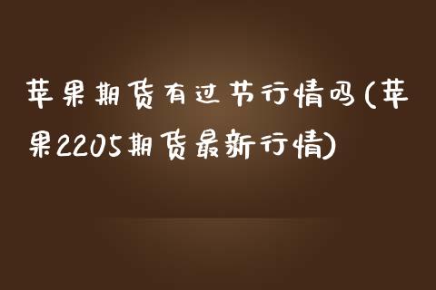 苹果期货有过节行情吗(苹果2205期货最新行情) (https://www.njaxzs.com/) 内盘期货 第1张