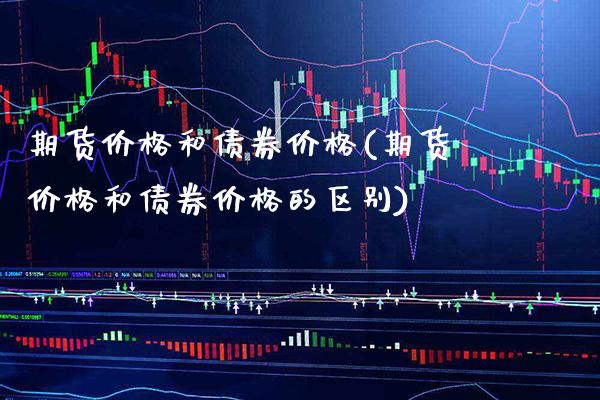 期货价格和债券价格(期货价格和债券价格的区别) (https://www.njaxzs.com/) 期货行情 第1张