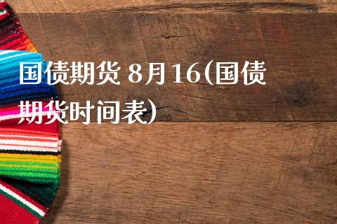 国债期货 8月16(国债期货时间表) (https://www.njaxzs.com/) 期货直播间 第1张