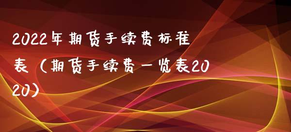 2022年期货手续费标准表（期货手续费一览表2020） (https://www.njaxzs.com/) 内盘期货 第1张