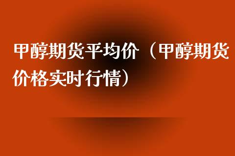 甲醇期货平（甲醇期货实时行情） (https://www.njaxzs.com/) 期货行情 第1张