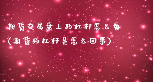 期货交易盘上的杠杆怎么看(期货的杠杆是怎么回事) (https://www.njaxzs.com/) 期货投资 第1张