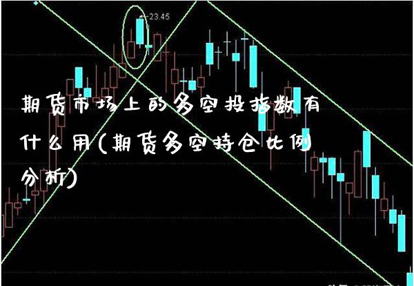 期货市场上的多空投指数有什么用(期货多空持仓比例分析) (https://www.njaxzs.com/) 期货直播间 第1张