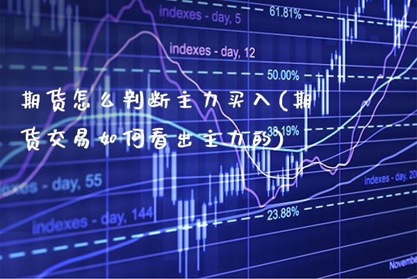 期货怎么判断主力买入(期货交易如何看出主力的) (https://www.njaxzs.com/) 黄金期货 第1张