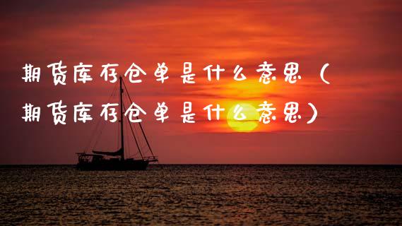 期货库存仓单是什么意思（期货库存仓单是什么意思） (https://www.njaxzs.com/) 内盘期货 第1张