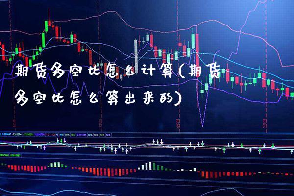 期货多空比怎么计算(期货多空比怎么算出来的) (https://www.njaxzs.com/) 期货直播间 第1张
