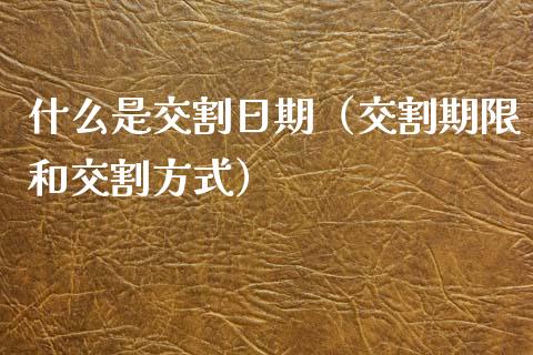 什么是交割日期（交割期限和交割方式） (https://www.njaxzs.com/) 期货直播间 第1张