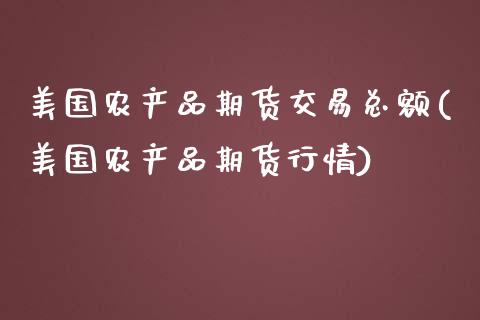 美国农产品期货交易总额(美国农产品期货行情) (https://www.njaxzs.com/) 内盘期货 第1张