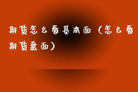 期货怎么看基本面（怎么看期货盘面） (https://www.njaxzs.com/) 期货直播间 第1张