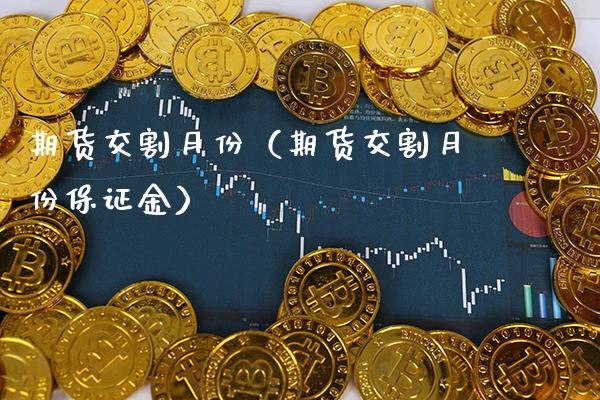 期货交割月份（期货交割月份保证金） (https://www.njaxzs.com/) 期货直播间 第1张