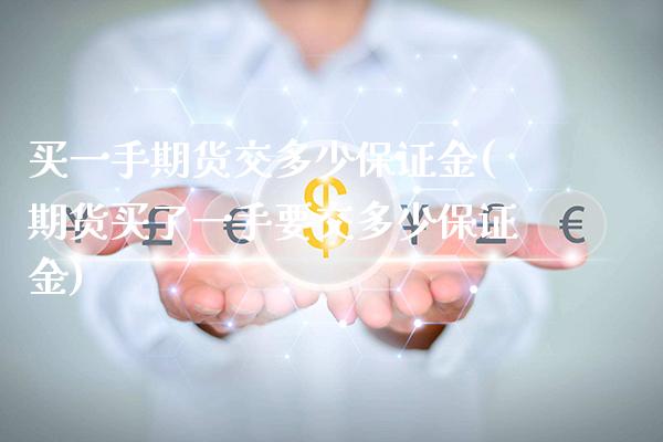 买一手期货交多少保证金(期货买了一手要交多少保证金) (https://www.njaxzs.com/) 内盘期货 第1张