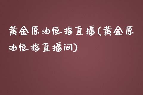 黄金原油恒指直播(黄金原油恒指直播间) (https://www.njaxzs.com/) 期货直播间 第1张