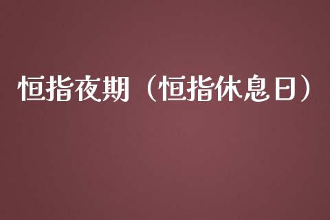 恒指夜期（恒指休息日） (https://www.njaxzs.com/) 期货行情 第1张
