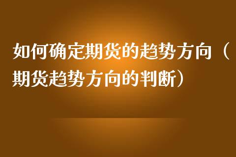 如何确定期货的趋势方向（期货趋势方向的判断） (https://www.njaxzs.com/) 期货直播间 第1张