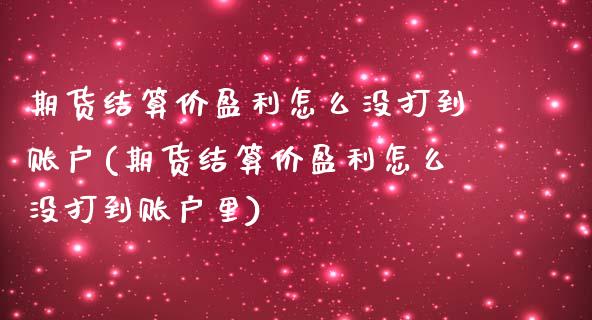 期货结算价盈利怎么没打到账户(期货结算价盈利怎么没打到账户里) 期货直播间 第1张-爱新财经 期货结算价盈利怎么没打到账户(期货结算价盈利怎么没打到账户里) (https://www.njaxzs.com/) 期货直播间 第1张