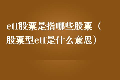 etf股票是指哪些股票（股票型etf是什么意思） (https://www.njaxzs.com/) 期货直播间 第1张