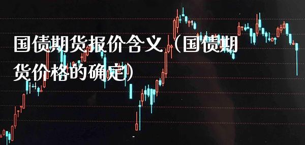 国债期货报价含义（国债期货的确定） (https://www.njaxzs.com/) 期货直播间 第1张