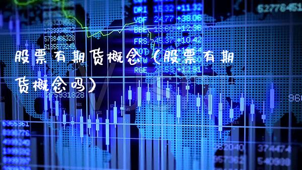 股票有期货概念（股票有期货概念吗） (https://www.njaxzs.com/) 内盘期货 第1张