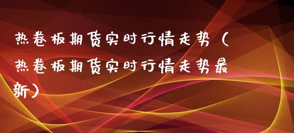 热卷板期货实时行情走势（热卷板期货实时行情走势最新） (https://www.njaxzs.com/) 期货直播间 第1张