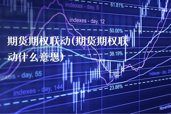 期货期权联动(期货期权联动什么意思) (https://www.njaxzs.com/) 期货直播间 第1张