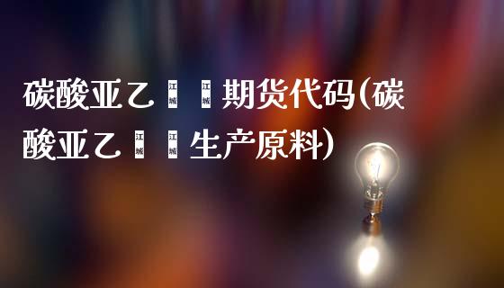 碳酸亚乙烯酯期货代码(碳酸亚乙烯酯生产原料) (https://www.njaxzs.com/) 期货开户 第1张