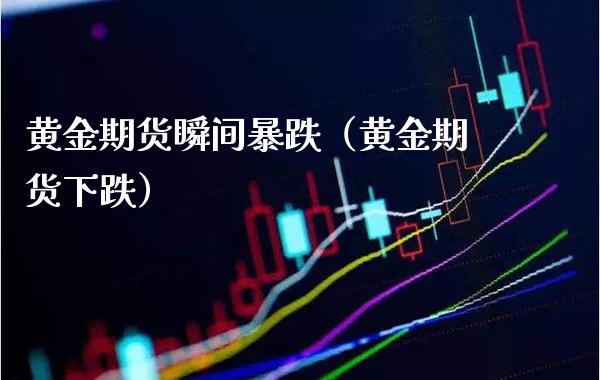 黄金期货瞬间暴跌（黄金期货下跌） (https://www.njaxzs.com/) 期货直播间 第1张