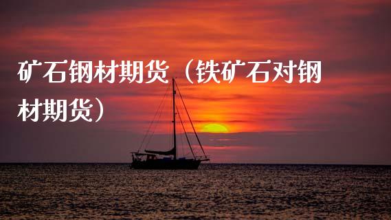 矿石钢材期货（铁矿石对钢材期货） (https://www.njaxzs.com/) 期货直播间 第1张