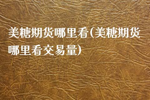 美糖期货哪里看(美糖期货哪里看交易量) (https://www.njaxzs.com/) 黄金期货 第1张