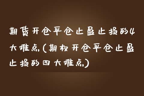期货开仓平仓止盈止损的4大难点(期权开仓平仓止盈止损的四大难点) (https://www.njaxzs.com/) 内盘期货 第1张
