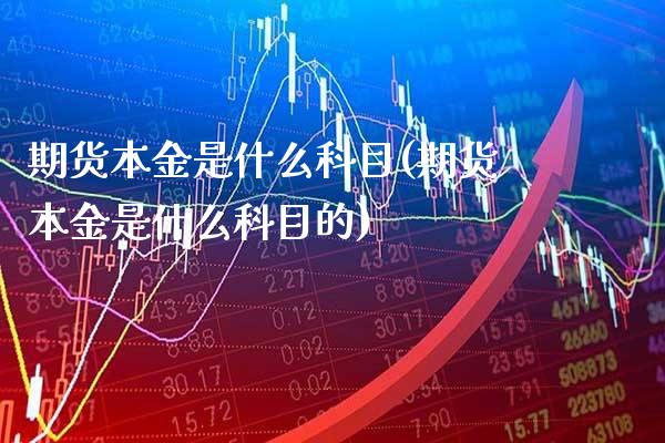 期货本金是什么科目(期货本金是什么科目的) (https://www.njaxzs.com/) 黄金期货 第1张