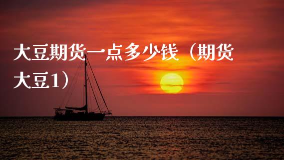 大豆期货一点多少钱（期货大豆1） (https://www.njaxzs.com/) 期货直播间 第1张