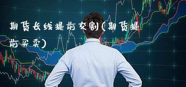 期货长线提前交割(期货提前买卖) (https://www.njaxzs.com/) 期货投资 第1张