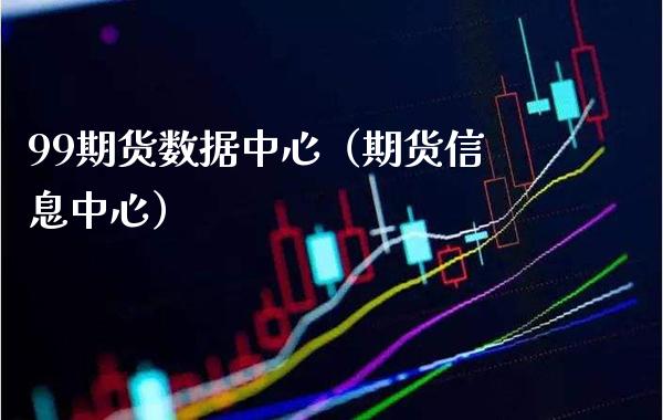 99期货数据中心（期货信息中心） (https://www.njaxzs.com/) 期货直播间 第1张