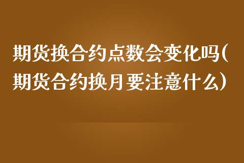 期货换合约点数会变化吗(期货合约换月要注意什么) (https://www.njaxzs.com/) 黄金期货 第1张