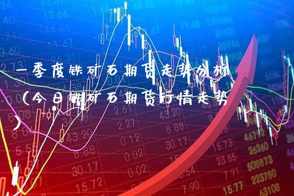 一季度铁矿石期货走势分析（今日铁矿石期货行情走势） (https://www.njaxzs.com/) 内盘期货 第1张