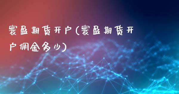 寰盈期货开户(寰盈期货开户佣金多少) (https://www.njaxzs.com/) 期货直播间 第1张