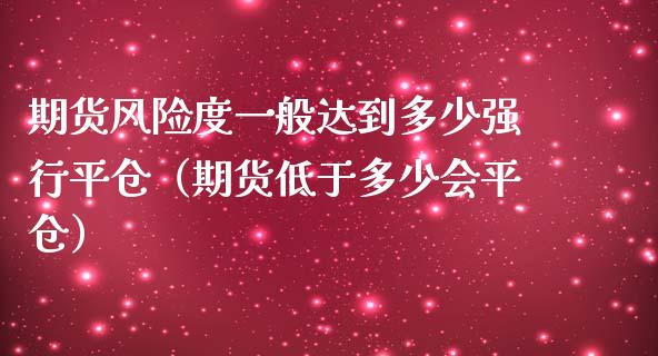 期货风险度一般达到多少强行平仓（期货低于多少会平仓） (https://www.njaxzs.com/) 原油期货 第1张