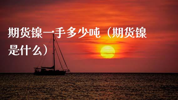 期货镍一手多少（期货镍是什么） (https://www.njaxzs.com/) 原油期货 第1张