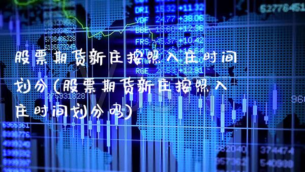 股票期货新庄按照入庄时间划分(股票期货新庄按照入庄时间划分吗) (https://www.njaxzs.com/) 黄金期货 第1张