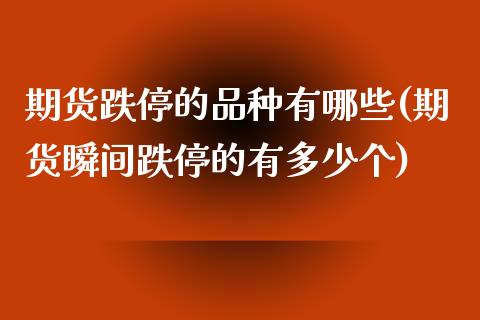 期货跌停的品种有哪些(期货瞬间跌停的有多少个) (https://www.njaxzs.com/) 黄金期货 第1张